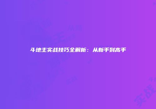 斗地主实战技巧全解析:从新手到高手