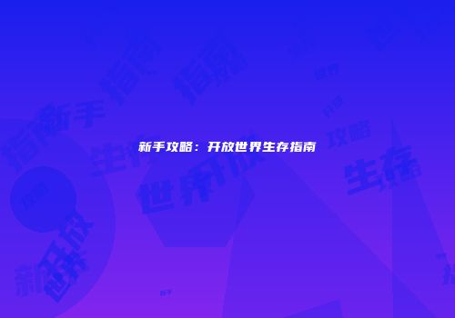 新手攻略：开放世界生存指南