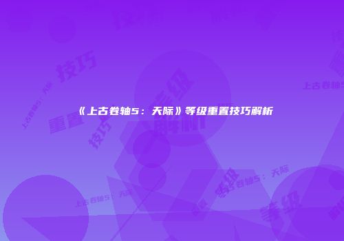 《上古卷轴5：天际》等级重置技巧解析