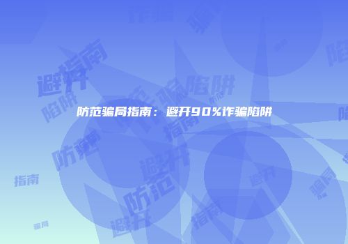 防范骗局指南：避开90%诈骗陷阱