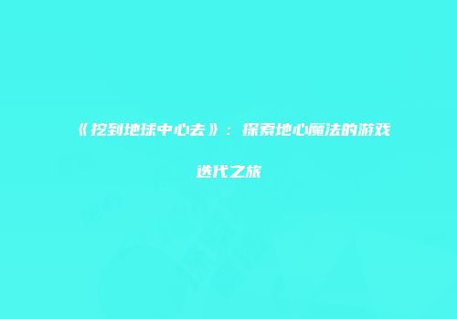 《挖到地球中心去》：探索地心魔法的游戏迭代之旅