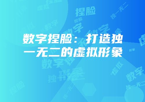 数字捏脸：打造独一无二的虚拟形象