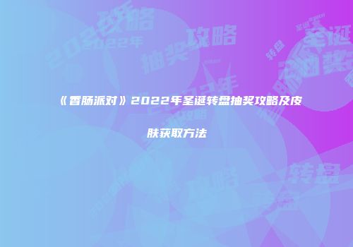 《香肠派对》2022年圣诞转盘抽奖攻略及皮肤获取方法
