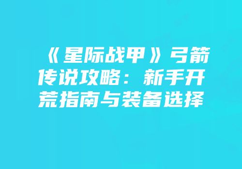 《星际战甲》弓箭传说攻略：新手开荒指南与装备选择