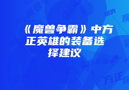《魔兽争霸》中方正英雄的装备选择建议
