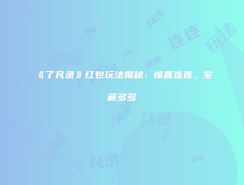 《了凡录》红包玩法揭秘：惊喜连连，宝藏多多