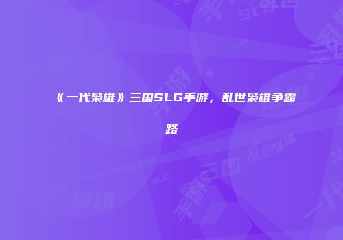 《一代枭雄》三国SLG手游，乱世枭雄争霸路