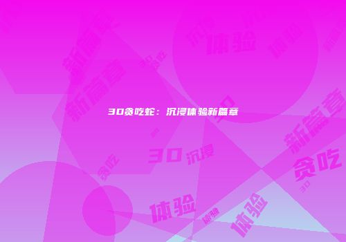 3D贪吃蛇：沉浸体验新篇章