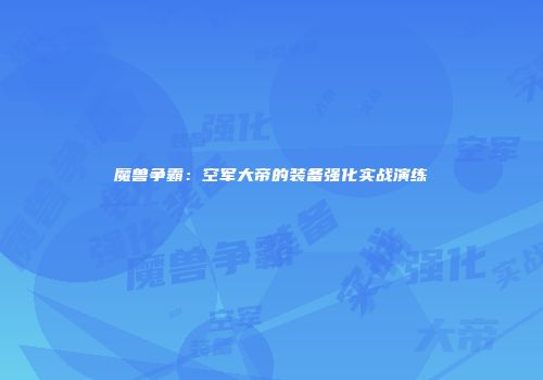 魔兽争霸：空军大帝的装备强化实战演练