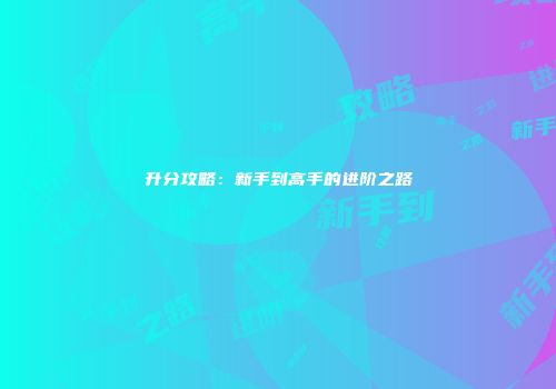 升分攻略：新手到高手的进阶之路
