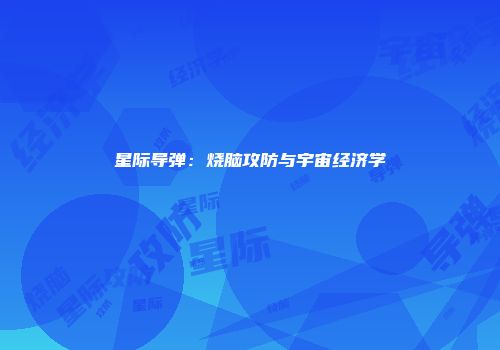 星际导弹：烧脑攻防与宇宙经济学
