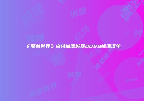 《魔兽世界》乌特加德城堡BOSS掉落清单