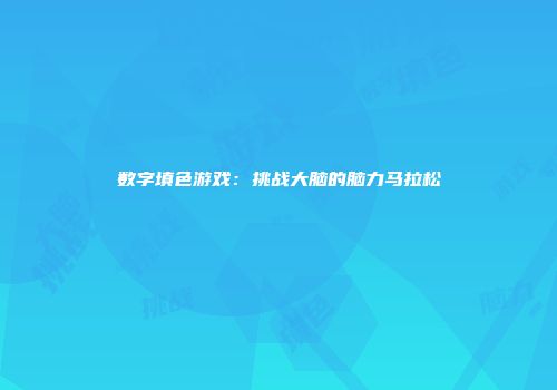 数字填色游戏：挑战大脑的脑力马拉松