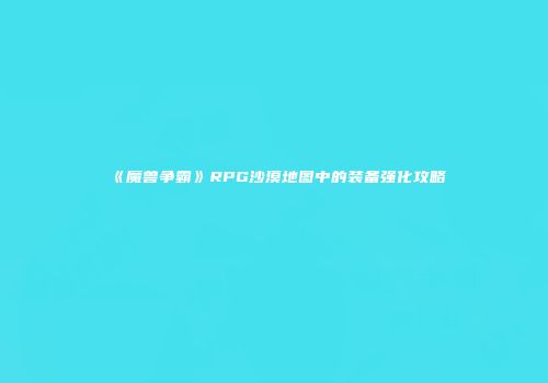 《魔兽争霸》RPG沙漠地图中的装备强化攻略