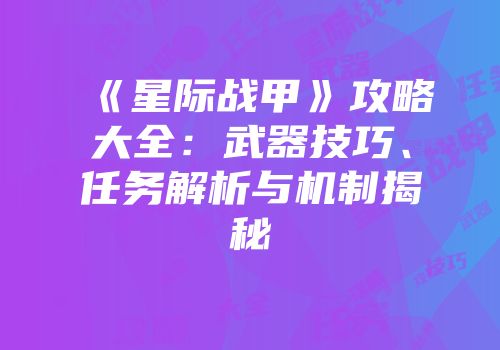 《星际战甲》攻略大全：武器技巧、任务解析与机制揭秘