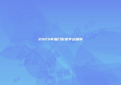 2025年热门影视平台推荐