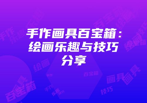 手作画具百宝箱：绘画乐趣与技巧分享