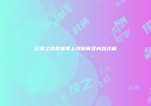 云顶之弈各赛季上线时间及内容详解