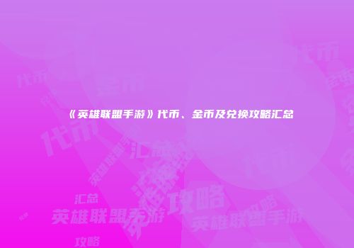 《英雄联盟手游》代币、金币及兑换攻略汇总