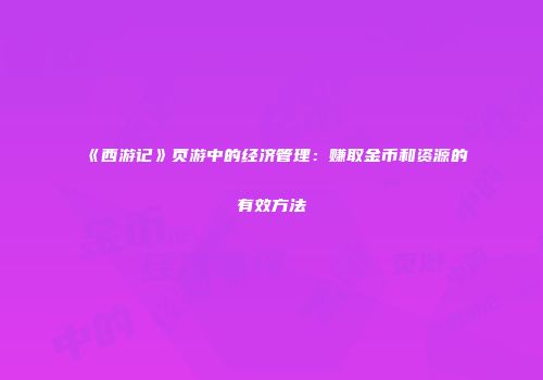 《西游记》页游中的经济管理：赚取金币和资源的有效方法