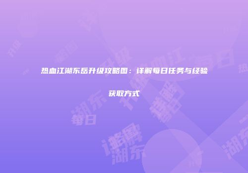 热血江湖东岳升级攻略图：详解每日任务与经验获取方式