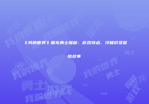 《我的世界》屠龙勇士探秘：游戏特点、冷知识及冒险故事