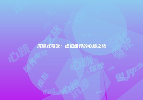 沉浸式驾驶：虚拟世界的心跳之旅