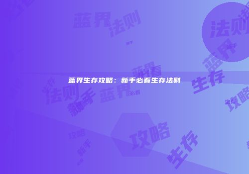 蓝界生存攻略：新手必看生存法则
