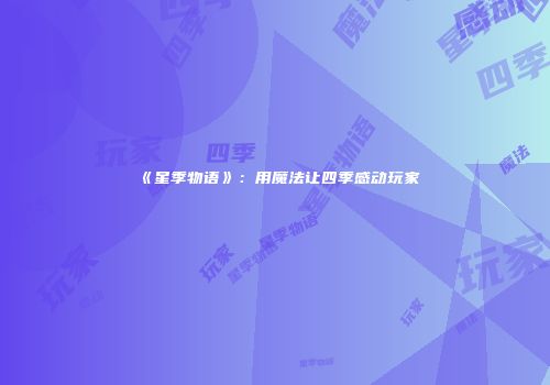 《星季物语》：用魔法让四季感动玩家