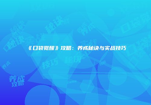 《口袋觉醒》攻略：养成秘诀与实战技巧