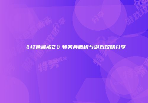 《红色警戒2》特务兵解析与游戏攻略分享