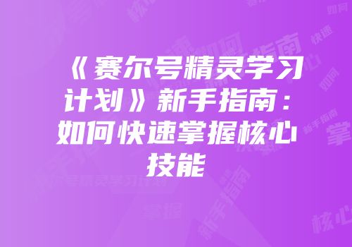 《赛尔号精灵学习计划》新手指南：如何快速掌握核心技能