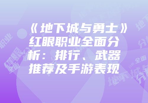 《地下城与勇士》红眼职业全面分析：排行、武器推荐及手游表现