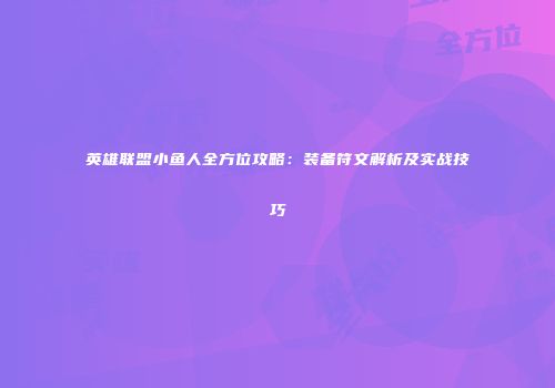 英雄联盟小鱼人全方位攻略：装备符文解析及实战技巧