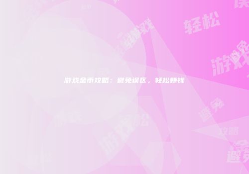 游戏金币攻略：避免误区，轻松赚钱