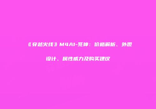 《穿越火线》M4A1-死神：价格解析、外观设计、属性威力及购买建议