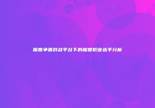 魔兽争霸对战平台下的魔兽职业选手分析