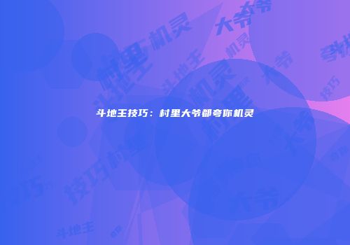斗地主技巧：村里大爷都夸你机灵