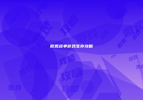 微观战争游戏生存攻略
