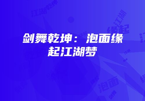 剑舞乾坤：泡面缘起江湖梦