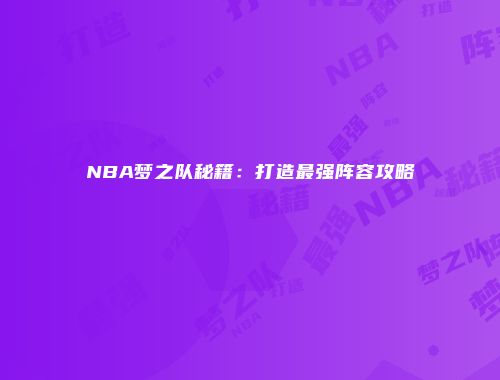 NBA梦之队秘籍：打造最强阵容攻略