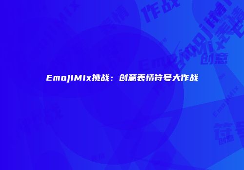 EmojiMix挑战：创意表情符号大作战