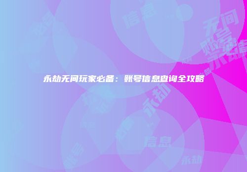 永劫无间玩家必备：账号信息查询全攻略