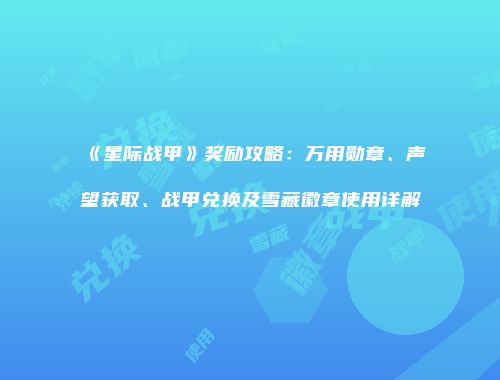 《星际战甲》奖励攻略：万用勋章、声望获取、战甲兑换及雪藏徽章使用详解