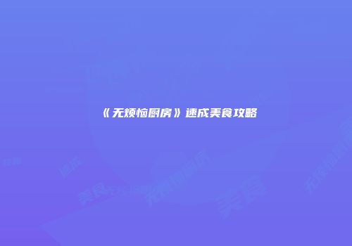 《无烦恼厨房》速成美食攻略