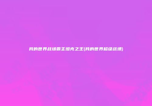 我的世界战场霸主坦克之王(我的世界超级战墙)