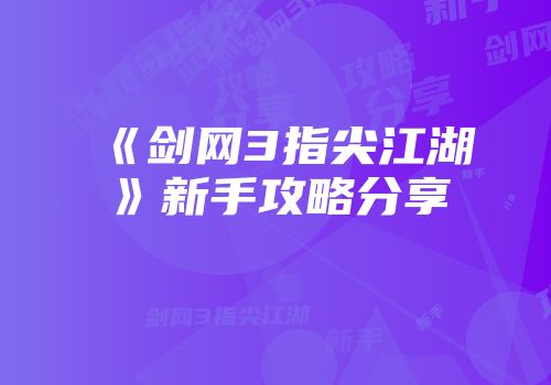 《剑网3指尖江湖》新手攻略分享