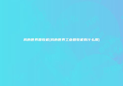 我的世界回收机(我的世界工业回收机有什么用)
