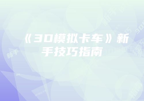 《3D模拟卡车》新手技巧指南