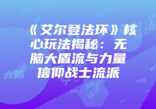 《艾尔登法环》核心玩法揭秘：无脑大盾流与力量信仰战士流派